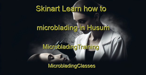 Skinart Learn how to microblading in Husum | MicrobladingTraining | MicrobladingClasses | SkinartTraining-United States