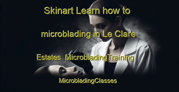 Skinart Learn how to microblading in Le Clare Estates | MicrobladingTraining | MicrobladingClasses | SkinartTraining-United States
