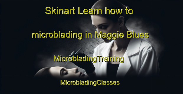 Skinart Learn how to microblading in Maggie Blues | MicrobladingTraining | MicrobladingClasses | SkinartTraining-United States