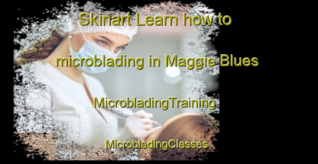 Skinart Learn how to microblading in Maggie Blues | MicrobladingTraining | MicrobladingClasses | SkinartTraining-United States