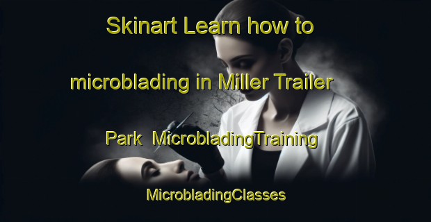 Skinart Learn how to microblading in Miller Trailer Park | #MicrobladingTraining #MicrobladingClasses #SkinartTraining-United States