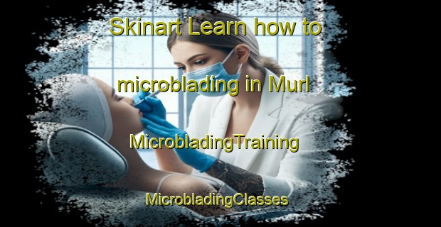 Skinart Learn how to microblading in Murl | MicrobladingTraining | MicrobladingClasses | SkinartTraining-United States
