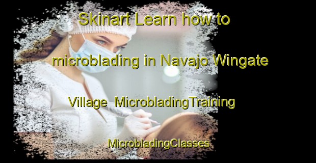 Skinart Learn how to microblading in Navajo Wingate Village | #MicrobladingTraining #MicrobladingClasses #SkinartTraining-United States