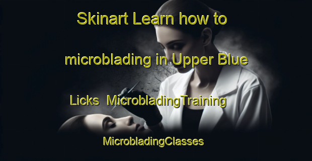 Skinart Learn how to microblading in Upper Blue Licks | MicrobladingTraining | MicrobladingClasses | SkinartTraining-United States