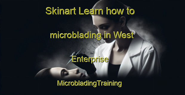 Skinart Learn how to microblading in West Enterprise | MicrobladingTraining | MicrobladingClasses | SkinartTraining-United States