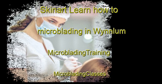 Skinart Learn how to microblading in Wynnlum | MicrobladingTraining | MicrobladingClasses | SkinartTraining-United States