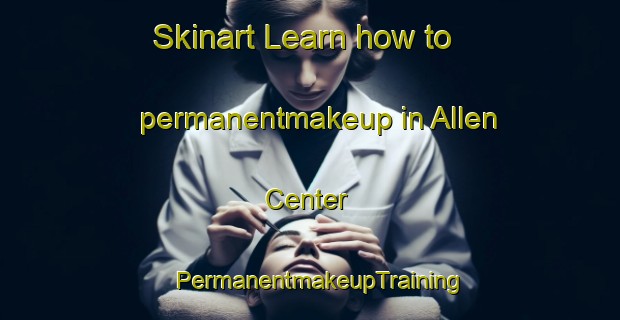 Skinart Learn how to permanentmakeup in Allen Center | PermanentmakeupTraining | PermanentmakeupClasses | SkinartTraining-United States