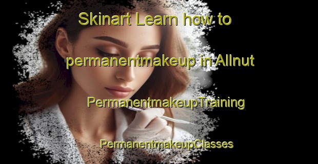 Skinart Learn how to permanentmakeup in Allnut | #PermanentmakeupTraining #PermanentmakeupClasses #SkinartTraining-United States