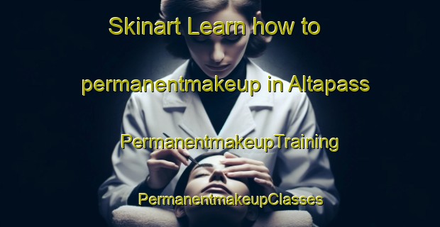 Skinart Learn how to permanentmakeup in Altapass | #PermanentmakeupTraining #PermanentmakeupClasses #SkinartTraining-United States