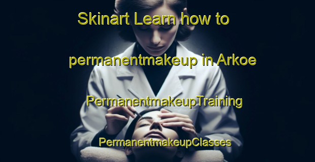 Skinart Learn how to permanentmakeup in Arkoe | #PermanentmakeupTraining #PermanentmakeupClasses #SkinartTraining-United States