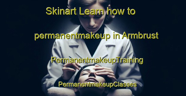 Skinart Learn how to permanentmakeup in Armbrust | #PermanentmakeupTraining #PermanentmakeupClasses #SkinartTraining-United States