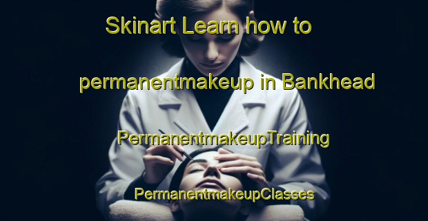 Skinart Learn how to permanentmakeup in Bankhead | #PermanentmakeupTraining #PermanentmakeupClasses #SkinartTraining-United States