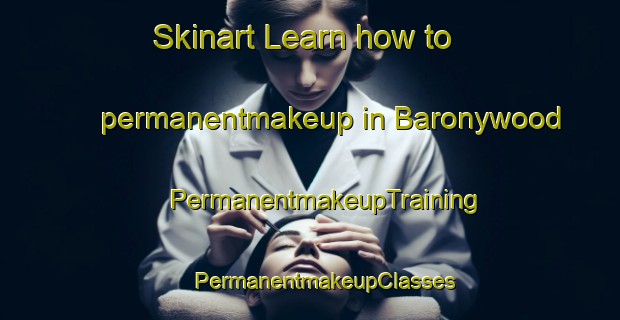 Skinart Learn how to permanentmakeup in Baronywood | #PermanentmakeupTraining #PermanentmakeupClasses #SkinartTraining-United States