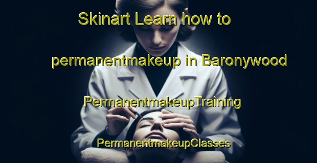Skinart Learn how to permanentmakeup in Baronywood | PermanentmakeupTraining | PermanentmakeupClasses | SkinartTraining-United States