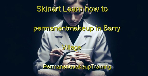 Skinart Learn how to permanentmakeup in Barry Village | #PermanentmakeupTraining #PermanentmakeupClasses #SkinartTraining-United States