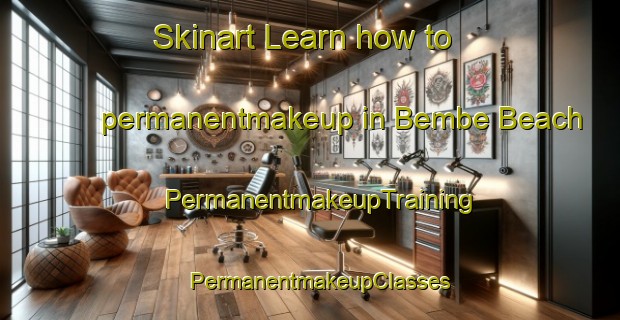 Skinart Learn how to permanentmakeup in Bembe Beach | PermanentmakeupTraining | PermanentmakeupClasses | SkinartTraining-United States