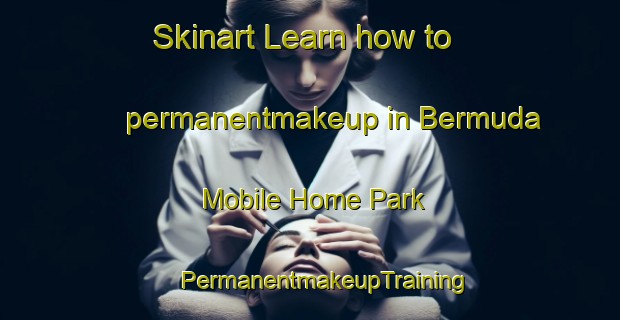 Skinart Learn how to permanentmakeup in Bermuda Mobile Home Park | #PermanentmakeupTraining #PermanentmakeupClasses #SkinartTraining-United States