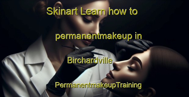 Skinart Learn how to permanentmakeup in Birchardville | #PermanentmakeupTraining #PermanentmakeupClasses #SkinartTraining-United States