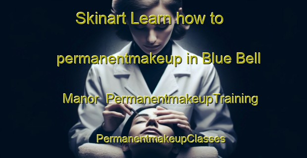 Skinart Learn how to permanentmakeup in Blue Bell Manor | #PermanentmakeupTraining #PermanentmakeupClasses #SkinartTraining-United States