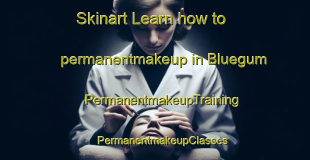 Skinart Learn how to permanentmakeup in Bluegum | #PermanentmakeupTraining #PermanentmakeupClasses #SkinartTraining-United States