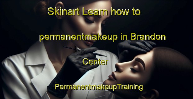 Skinart Learn how to permanentmakeup in Brandon Center | PermanentmakeupTraining | PermanentmakeupClasses | SkinartTraining-United States