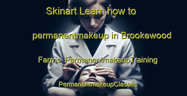 Skinart Learn how to permanentmakeup in Brookewood Farms | #PermanentmakeupTraining #PermanentmakeupClasses #SkinartTraining-United States