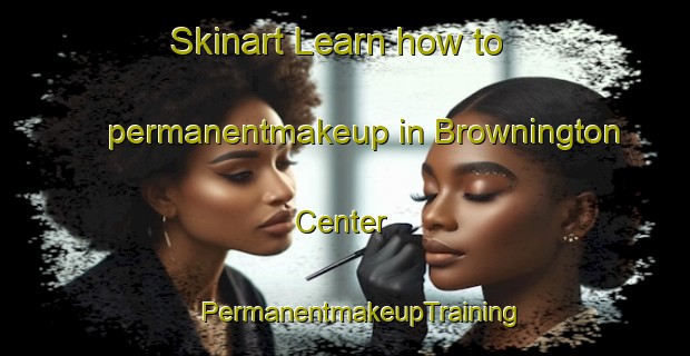 Skinart Learn how to permanentmakeup in Brownington Center | #PermanentmakeupTraining #PermanentmakeupClasses #SkinartTraining-United States