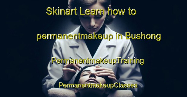 Skinart Learn how to permanentmakeup in Bushong | #PermanentmakeupTraining #PermanentmakeupClasses #SkinartTraining-United States