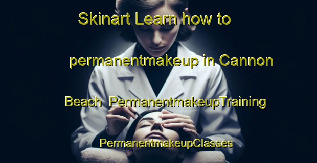 Skinart Learn how to permanentmakeup in Cannon Beach | #PermanentmakeupTraining #PermanentmakeupClasses #SkinartTraining-United States