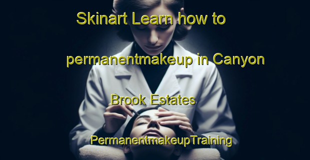 Skinart Learn how to permanentmakeup in Canyon Brook Estates | #PermanentmakeupTraining #PermanentmakeupClasses #SkinartTraining-United States