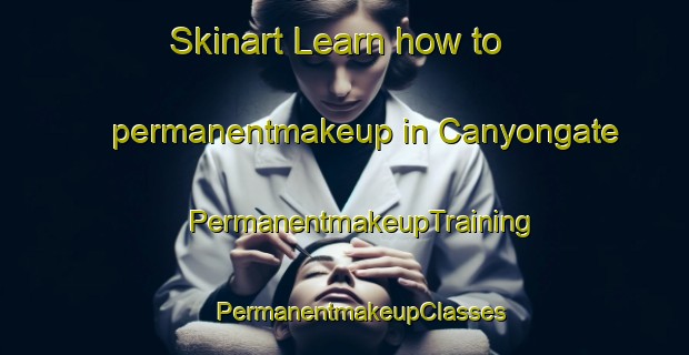 Skinart Learn how to permanentmakeup in Canyongate | #PermanentmakeupTraining #PermanentmakeupClasses #SkinartTraining-United States