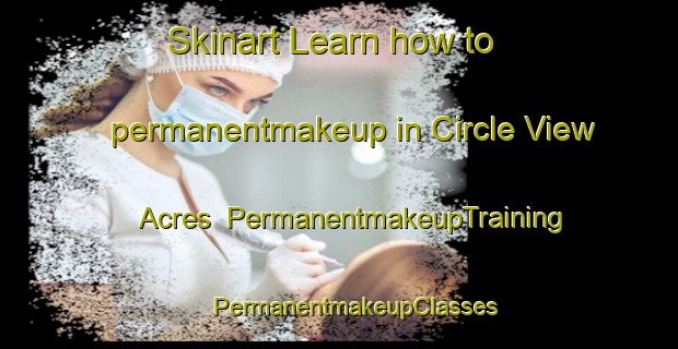 Skinart Learn how to permanentmakeup in Circle View Acres | #PermanentmakeupTraining #PermanentmakeupClasses #SkinartTraining-United States