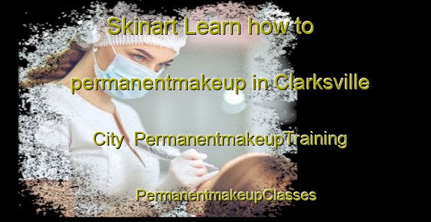 Skinart Learn how to permanentmakeup in Clarksville City | #PermanentmakeupTraining #PermanentmakeupClasses #SkinartTraining-United States