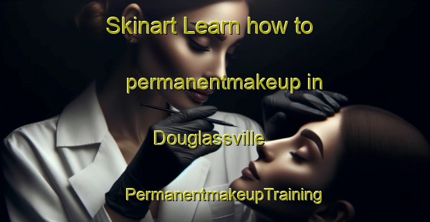 Skinart Learn how to permanentmakeup in Douglassville | #PermanentmakeupTraining #PermanentmakeupClasses #SkinartTraining-United States