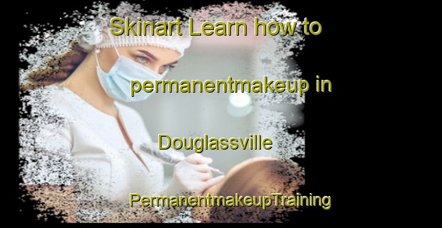 Skinart Learn how to permanentmakeup in Douglassville | #PermanentmakeupTraining #PermanentmakeupClasses #SkinartTraining-United States