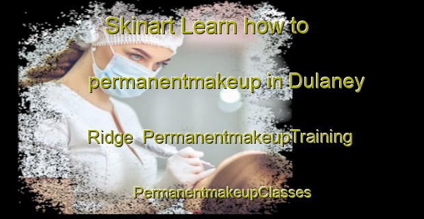 Skinart Learn how to permanentmakeup in Dulaney Ridge | #PermanentmakeupTraining #PermanentmakeupClasses #SkinartTraining-United States