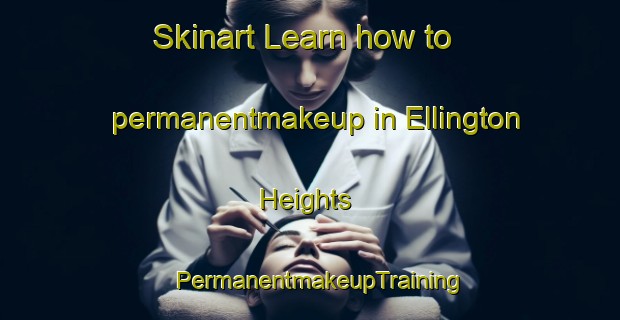 Skinart Learn how to permanentmakeup in Ellington Heights | PermanentmakeupTraining | PermanentmakeupClasses | SkinartTraining-United States