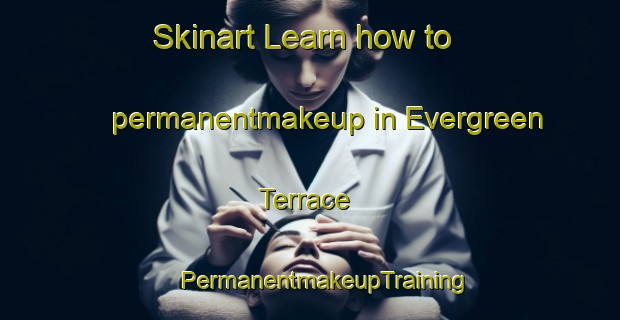 Skinart Learn how to permanentmakeup in Evergreen Terrace | #PermanentmakeupTraining #PermanentmakeupClasses #SkinartTraining-United States