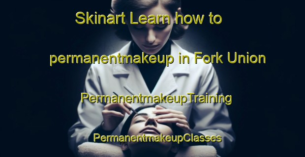Skinart Learn how to permanentmakeup in Fork Union | PermanentmakeupTraining | PermanentmakeupClasses | SkinartTraining-United States