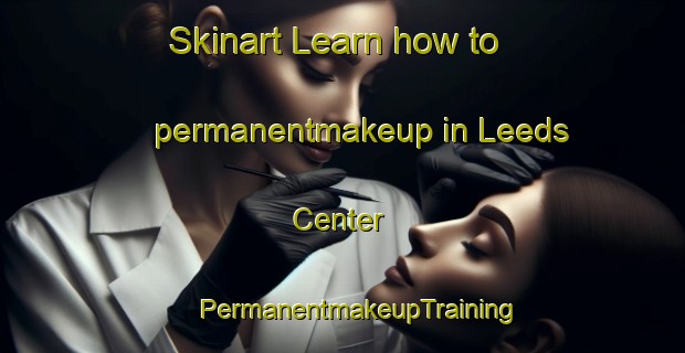 Skinart Learn how to permanentmakeup in Leeds Center | #PermanentmakeupTraining #PermanentmakeupClasses #SkinartTraining-United States