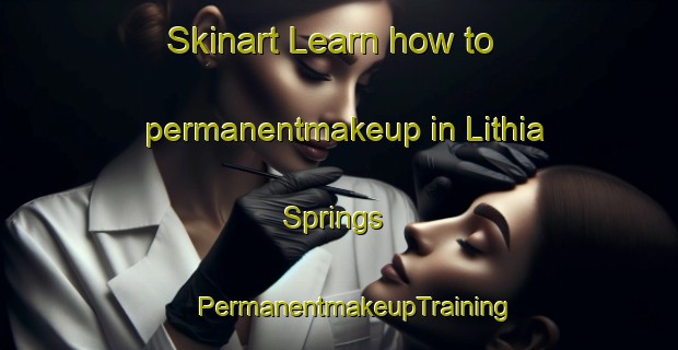 Skinart Learn how to permanentmakeup in Lithia Springs | #PermanentmakeupTraining #PermanentmakeupClasses #SkinartTraining-United States