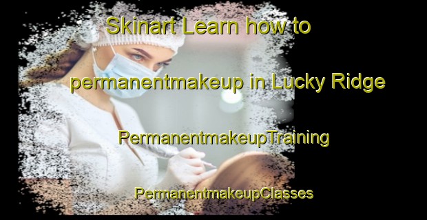 Skinart Learn how to permanentmakeup in Lucky Ridge | #PermanentmakeupTraining #PermanentmakeupClasses #SkinartTraining-United States