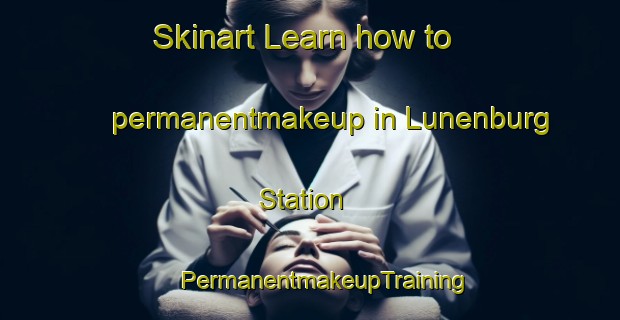 Skinart Learn how to permanentmakeup in Lunenburg Station | #PermanentmakeupTraining #PermanentmakeupClasses #SkinartTraining-United States