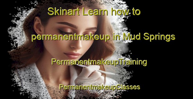 Skinart Learn how to permanentmakeup in Mud Springs | PermanentmakeupTraining | PermanentmakeupClasses | SkinartTraining-United States