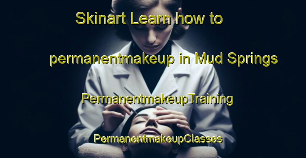 Skinart Learn how to permanentmakeup in Mud Springs | PermanentmakeupTraining | PermanentmakeupClasses | SkinartTraining-United States