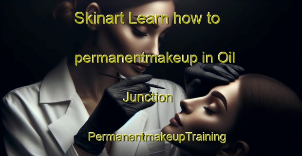 Skinart Learn how to permanentmakeup in Oil Junction | #PermanentmakeupTraining #PermanentmakeupClasses #SkinartTraining-United States