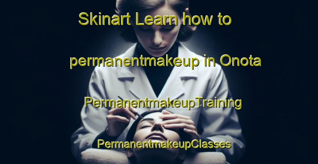 Skinart Learn how to permanentmakeup in Onota | PermanentmakeupTraining | PermanentmakeupClasses | SkinartTraining-United States