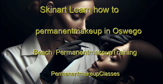 Skinart Learn how to permanentmakeup in Oswego Beach | #PermanentmakeupTraining #PermanentmakeupClasses #SkinartTraining-United States