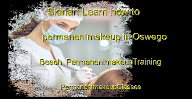 Skinart Learn how to permanentmakeup in Oswego Beach | #PermanentmakeupTraining #PermanentmakeupClasses #SkinartTraining-United States