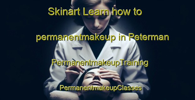 Skinart Learn how to permanentmakeup in Peterman | PermanentmakeupTraining | PermanentmakeupClasses | SkinartTraining-United States